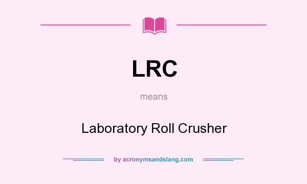 What does LRC mean? It stands for Laboratory Roll Crusher