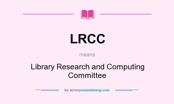 What does LRCC mean? It stands for Library Research and Computing Committee