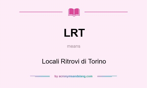 What does LRT mean? It stands for Locali Ritrovi di Torino