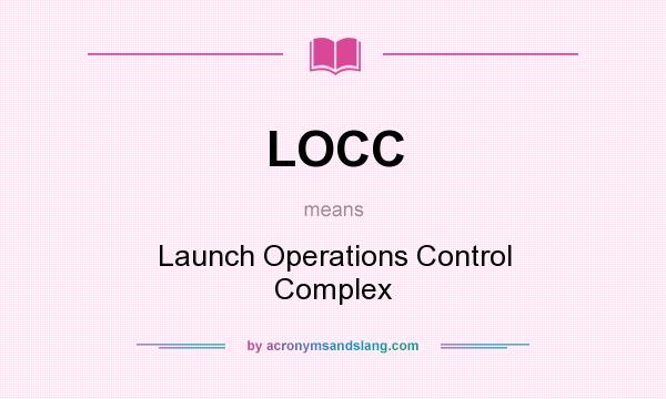 What does LOCC mean? It stands for Launch Operations Control Complex
