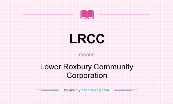 What does LRCC mean? It stands for Lower Roxbury Community Corporation