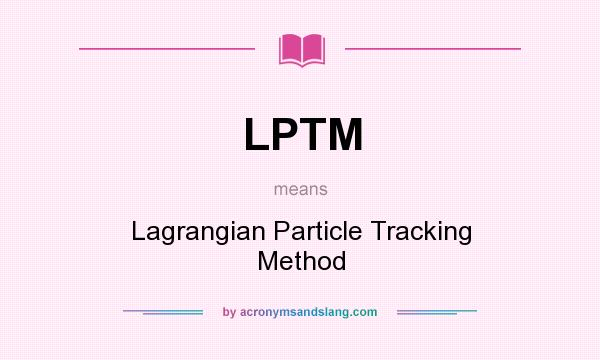 What does LPTM mean? It stands for Lagrangian Particle Tracking Method