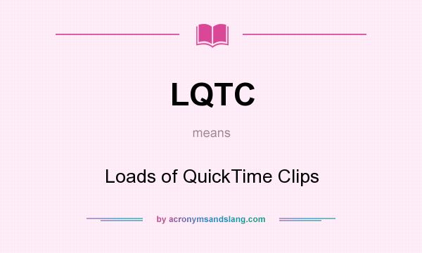 What does LQTC mean? It stands for Loads of QuickTime Clips