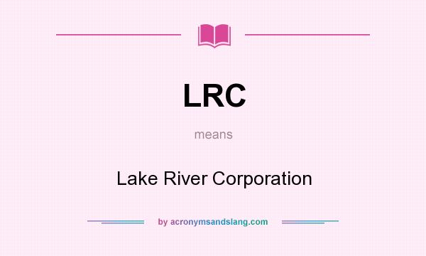 What does LRC mean? It stands for Lake River Corporation