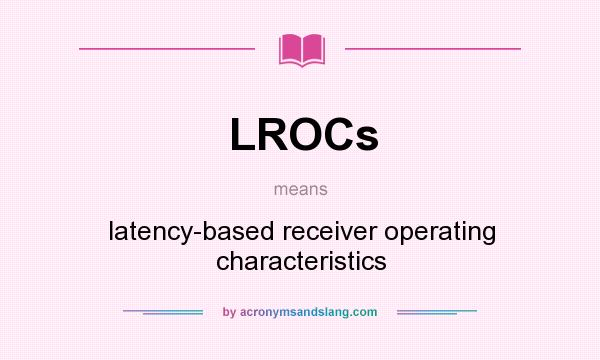 What does LROCs mean? It stands for latency-based receiver operating characteristics