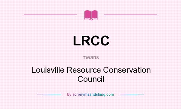 What does LRCC mean? It stands for Louisville Resource Conservation Council