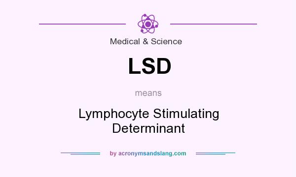 What does LSD mean? It stands for Lymphocyte Stimulating Determinant