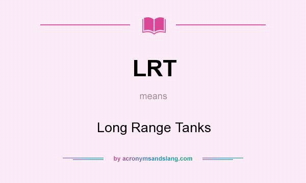 What does LRT mean? It stands for Long Range Tanks