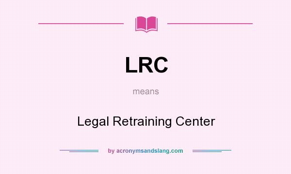 What does LRC mean? It stands for Legal Retraining Center