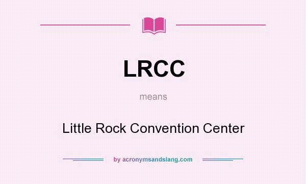 What does LRCC mean? It stands for Little Rock Convention Center
