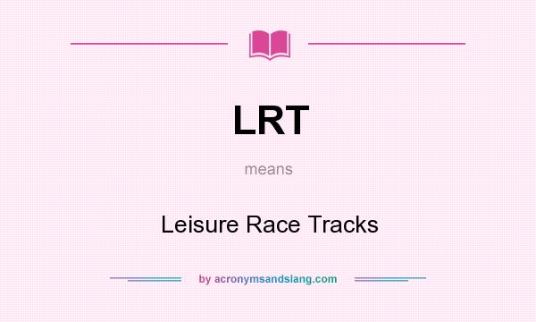 What does LRT mean? It stands for Leisure Race Tracks