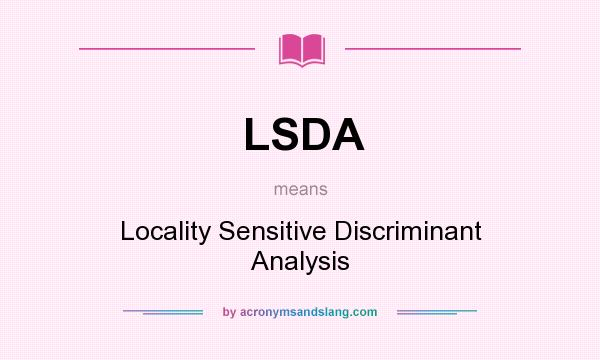 What does LSDA mean? It stands for Locality Sensitive Discriminant Analysis
