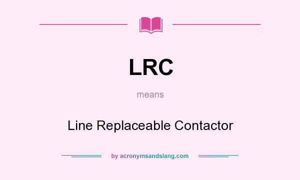 What does LRC mean? It stands for Line Replaceable Contactor