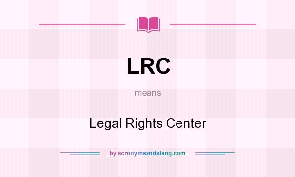 What does LRC mean? It stands for Legal Rights Center