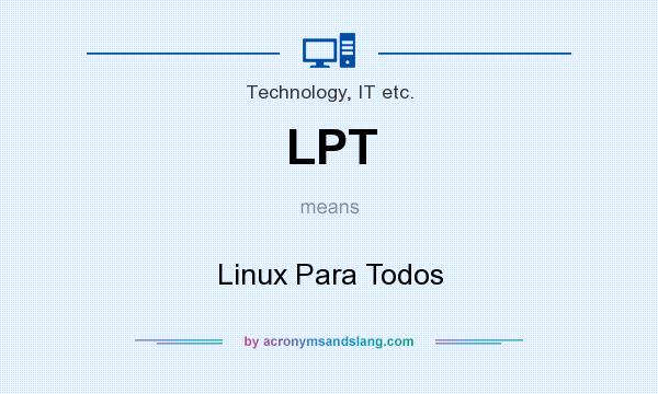 What does LPT mean? It stands for Linux Para Todos