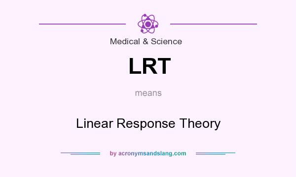 What does LRT mean? It stands for Linear Response Theory