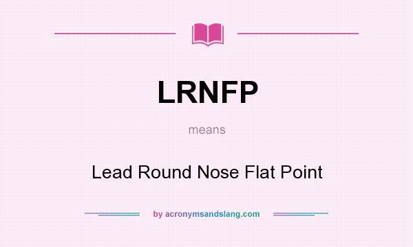 What does LRNFP mean? It stands for Lead Round Nose Flat Point