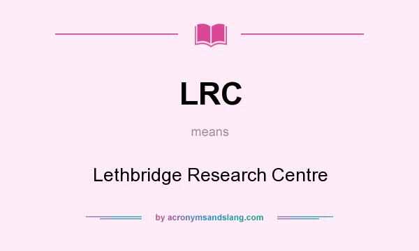 What does LRC mean? It stands for Lethbridge Research Centre