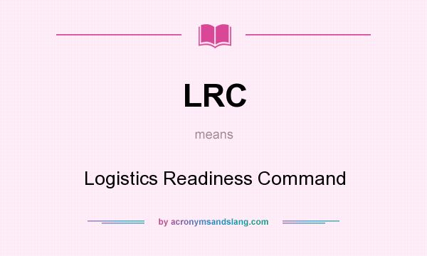 What does LRC mean? It stands for Logistics Readiness Command