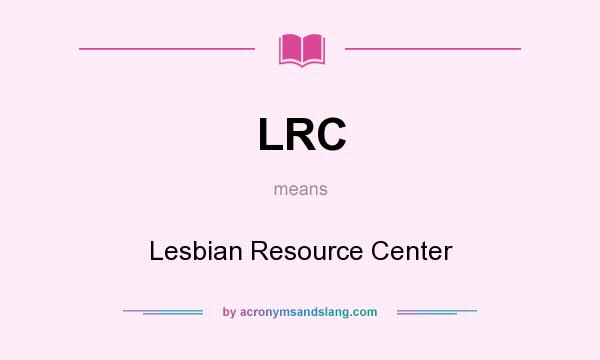 What does LRC mean? It stands for Lesbian Resource Center