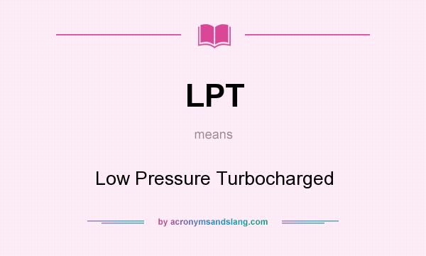 What does LPT mean? It stands for Low Pressure Turbocharged