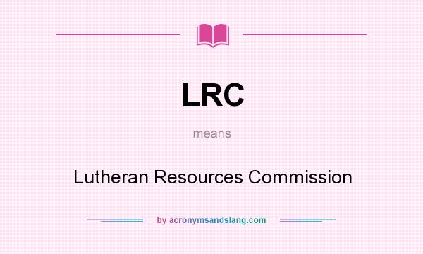 What does LRC mean? It stands for Lutheran Resources Commission