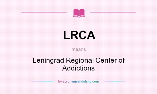 What does LRCA mean? It stands for Leningrad Regional Center of Addictions