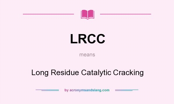 What does LRCC mean? It stands for Long Residue Catalytic Cracking