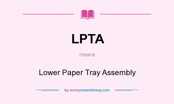 What does LPTA mean? It stands for Lower Paper Tray Assembly
