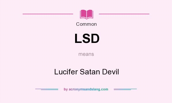 What does LSD mean? It stands for Lucifer Satan Devil