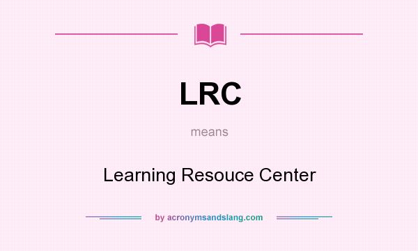 What does LRC mean? It stands for Learning Resouce Center