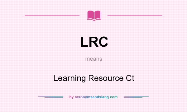 What does LRC mean? It stands for Learning Resource Ct