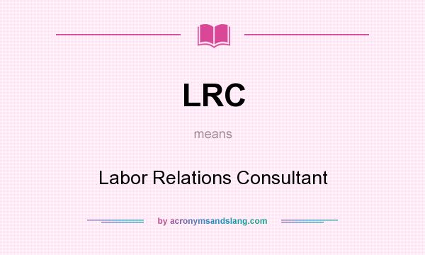 What does LRC mean? It stands for Labor Relations Consultant