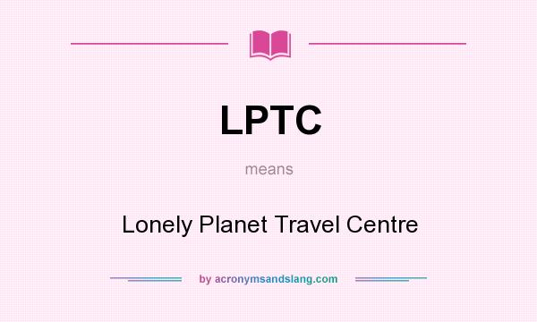 What does LPTC mean? It stands for Lonely Planet Travel Centre