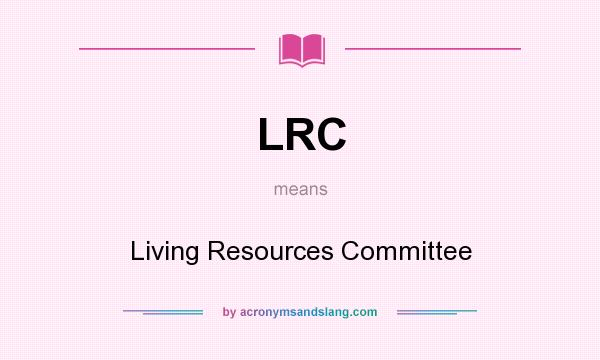 What does LRC mean? It stands for Living Resources Committee
