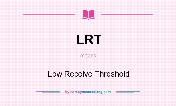 What does LRT mean? It stands for Low Receive Threshold