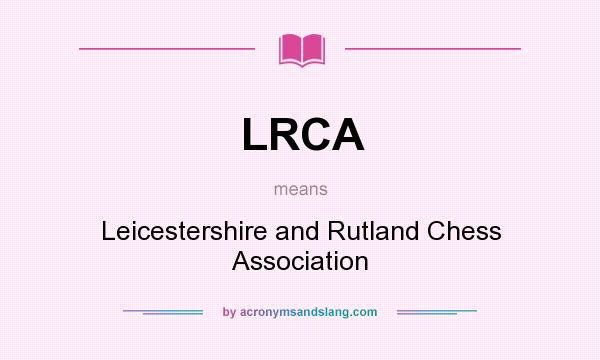 What does LRCA mean? It stands for Leicestershire and Rutland Chess Association