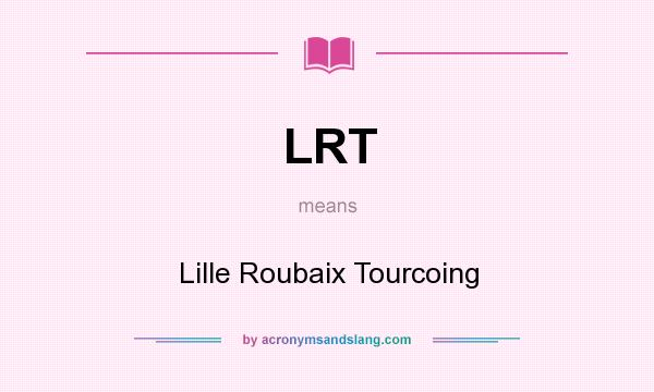 What does LRT mean? It stands for Lille Roubaix Tourcoing