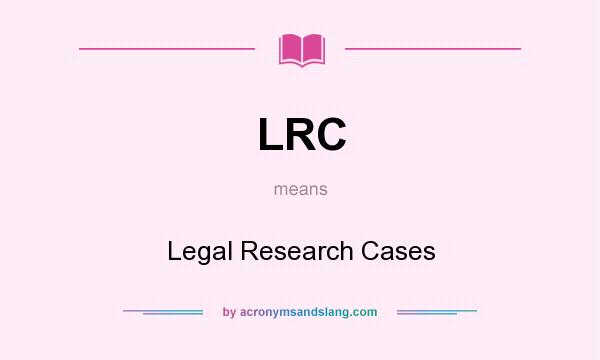 What does LRC mean? It stands for Legal Research Cases