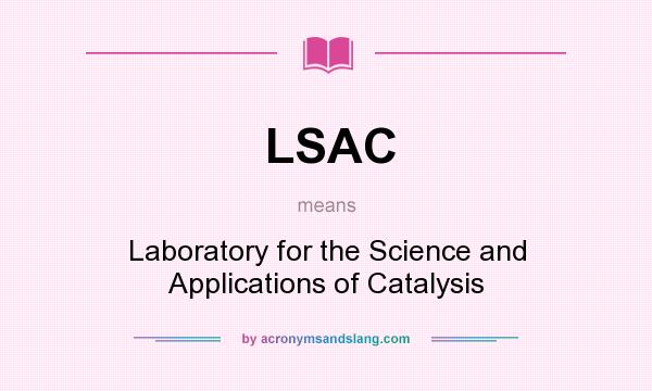 What does LSAC mean? It stands for Laboratory for the Science and Applications of Catalysis