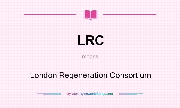 What does LRC mean? It stands for London Regeneration Consortium
