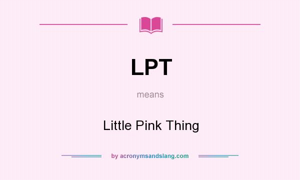 What does LPT mean? It stands for Little Pink Thing