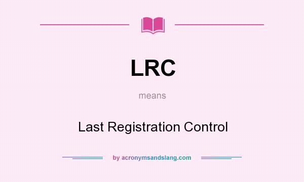 What does LRC mean? It stands for Last Registration Control