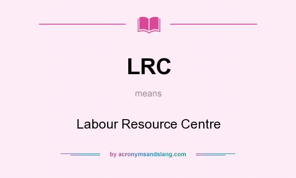 What does LRC mean? It stands for Labour Resource Centre