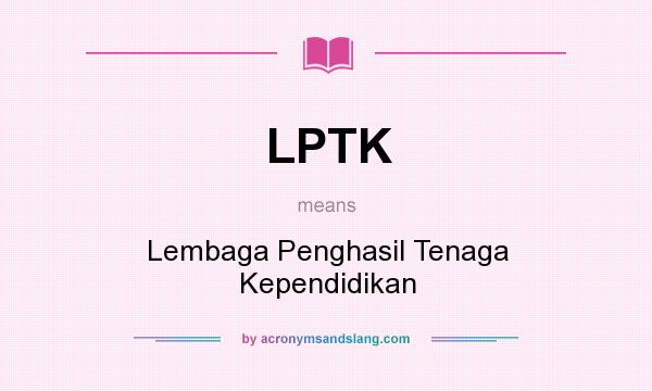 What does LPTK mean? It stands for Lembaga Penghasil Tenaga Kependidikan