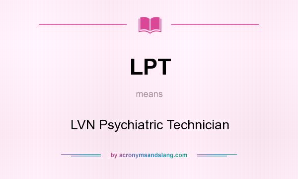 What does LPT mean? It stands for LVN Psychiatric Technician