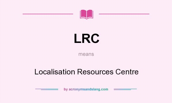 What does LRC mean? It stands for Localisation Resources Centre