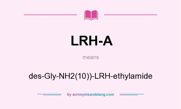 What does LRH-A mean? It stands for des-Gly-NH2(10))-LRH-ethylamide