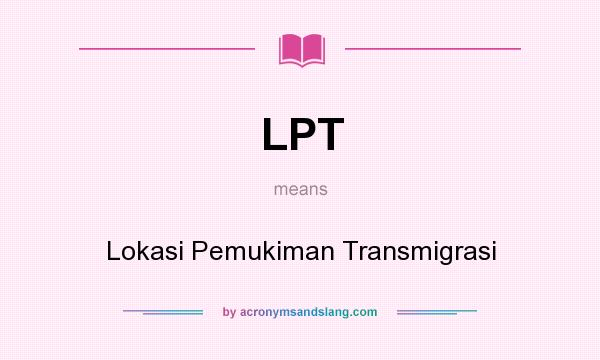 What does LPT mean? It stands for Lokasi Pemukiman Transmigrasi