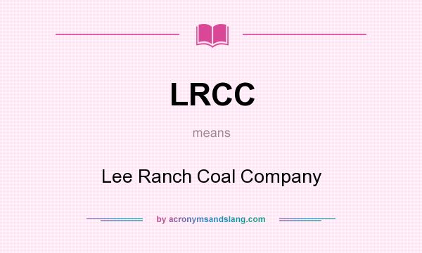 What does LRCC mean? It stands for Lee Ranch Coal Company